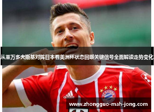 从莱万多夫斯基对阵日本看美洲杯状态回暖关键信号全面解读走势变化 从莱万多夫斯基对阵日本看美洲杯状态回暖关键信号全面解读走势变化