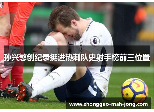 孙兴慜创纪录挺进热刺队史射手榜前三位置