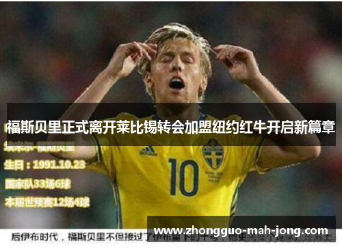 福斯贝里正式离开莱比锡转会加盟纽约红牛开启新篇章 福斯贝里正式离开莱比锡转会加盟纽约红牛开启新篇章