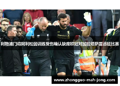 利物浦门将阿利松因训练受伤确认缺席欧冠对加拉塔萨雷远征比赛