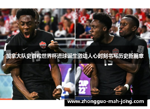 加拿大队史首粒世界杯进球诞生激动人心时刻书写历史新篇章 加拿大队史首粒世界杯进球诞生激动人心时刻书写历史新篇章