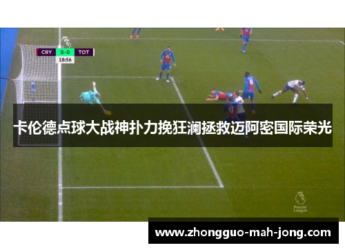 卡伦德点球大战神扑力挽狂澜拯救迈阿密国际荣光 卡伦德点球大战神扑力挽狂澜拯救迈阿密国际荣光