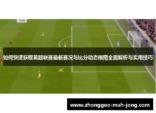 如何快速获取英超联赛最新赛况与比分动态指南全面解析与实用技巧 如何快速获取英超联赛最新赛况与比分动态指南全面解析与实用技巧