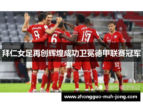 拜仁女足再创辉煌成功卫冕德甲联赛冠军